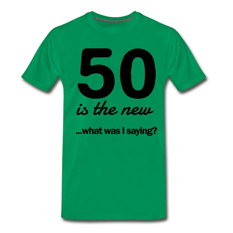 Men's 50 Is The New...what Was I Saying? T-Shirt