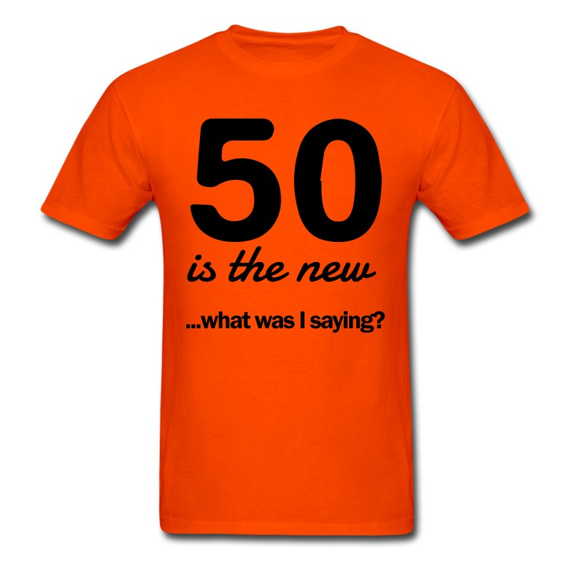 Men's 50 Is The New...what Was I Saying? T-Shirt