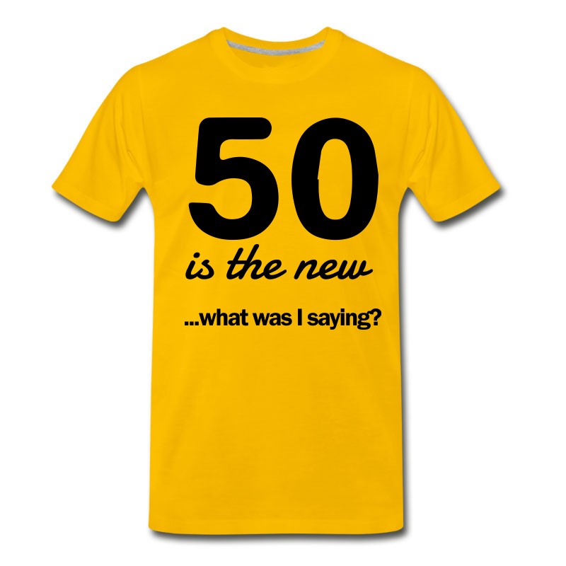 Men's 50 Is The New...what Was I Saying? T-Shirt