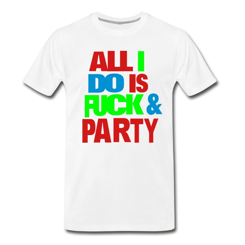 Men's All I DO IS FUCK AND PARTY T-Shirt