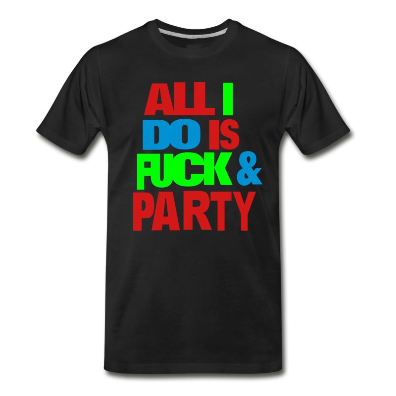 Men's All I DO IS FUCK AND PARTY T-Shirt