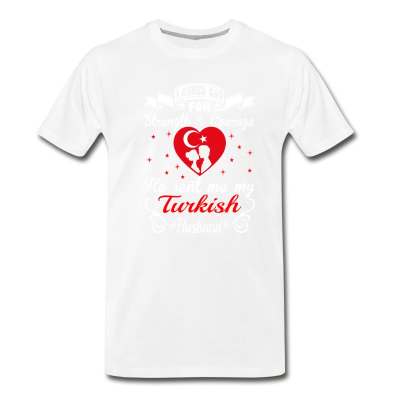 Men's Asked God Strength Courage Sent Turkish Husband T-Shirt