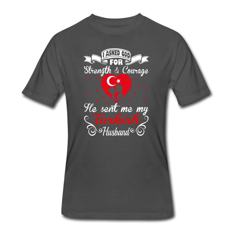 Men's Asked God Strength Courage Sent Turkish Husband T-Shirt