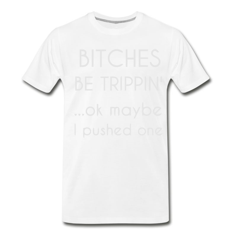 Men's BITCHES BE TRIPPIN... T-Shirt