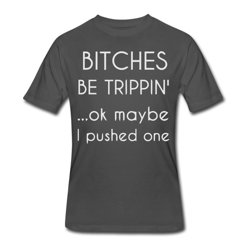 Men's BITCHES BE TRIPPIN... T-Shirt