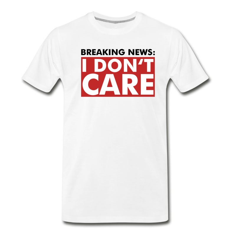 Men's Breaking News I Dont Care - Fun - Gift T-Shirt T-Shirt