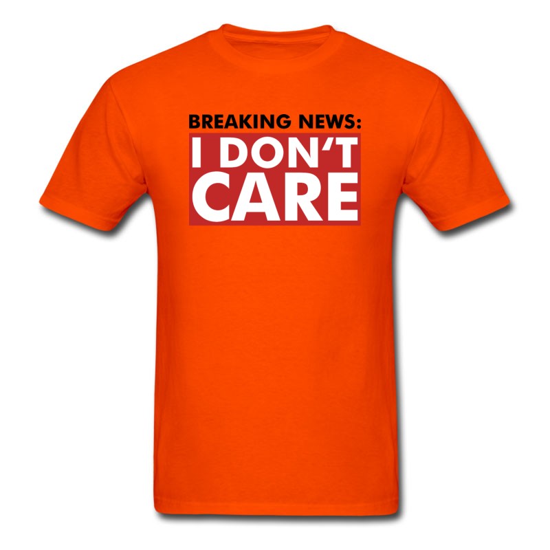 Men's Breaking News I Dont Care - Fun - Gift T-Shirt T-Shirt