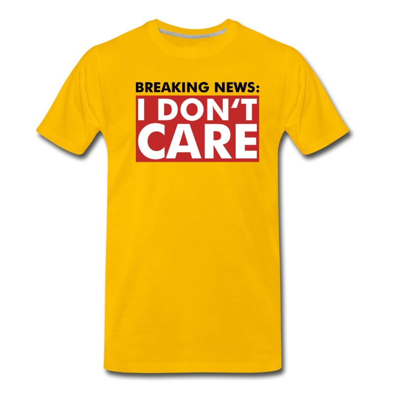 Men's Breaking News I Dont Care - Fun - Gift T-Shirt T-Shirt