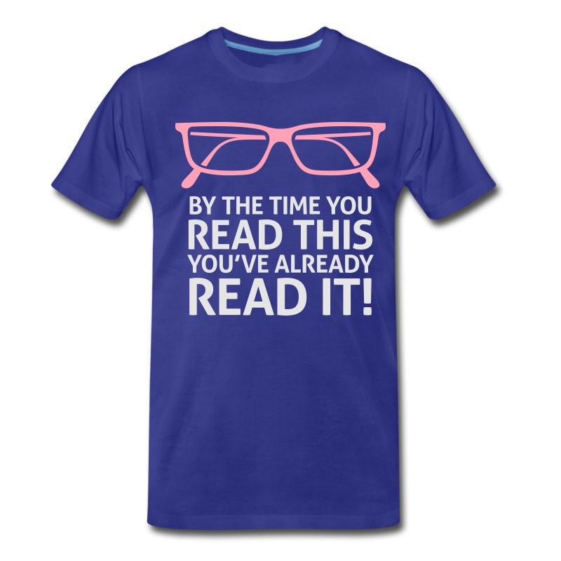 Men's By The Time You Read This,You've Already Read It! T-Shirt