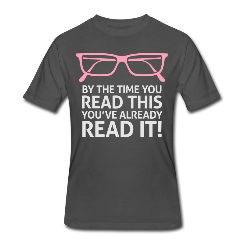 Men's By The Time You Read This,You've Already Read It! T-Shirt