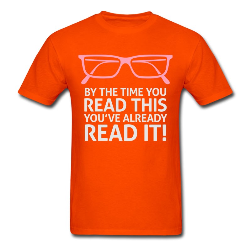 Men's By The Time You Read This,You've Already Read It! T-Shirt