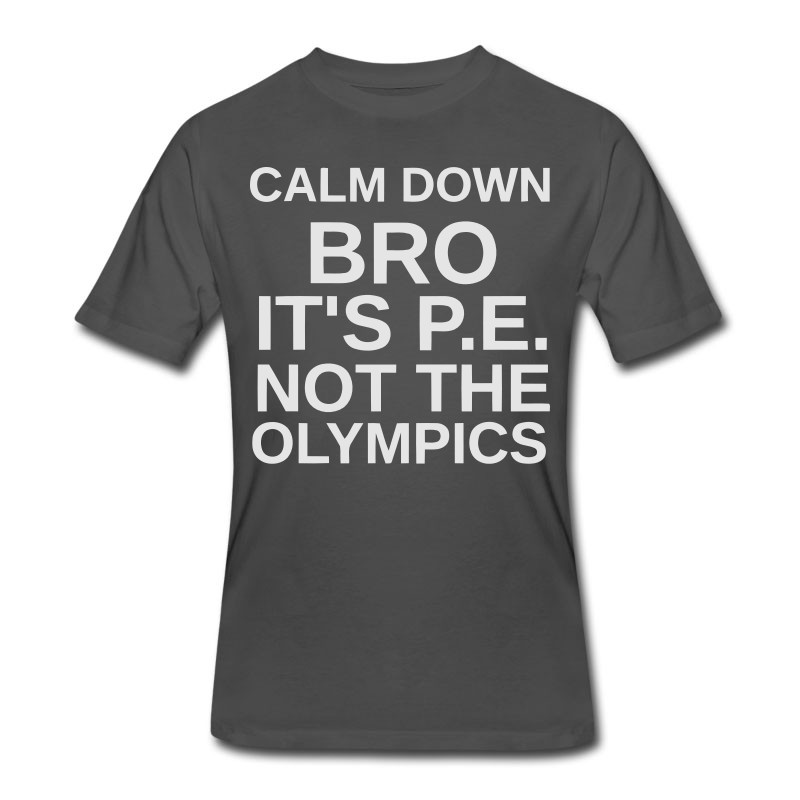 Men's CALM DOWN BRO - IT'S P.E. NOT THE OLYMPICS T-Shirt