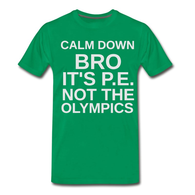 Men's CALM DOWN BRO - IT'S P.E. NOT THE OLYMPICS T-Shirt