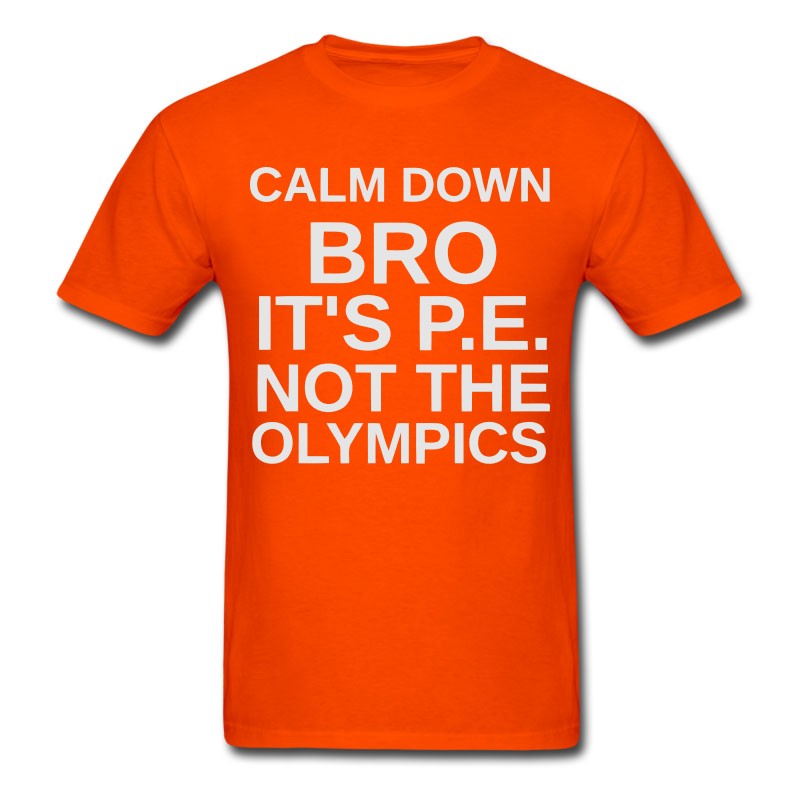 Men's CALM DOWN BRO - IT'S P.E. NOT THE OLYMPICS T-Shirt