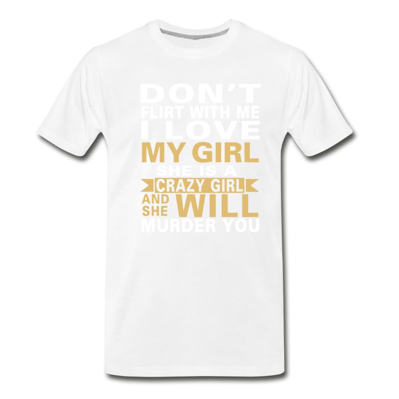 Men's Don T Flirt With Me I Love My Girl She Is A Crazy T-Shirt