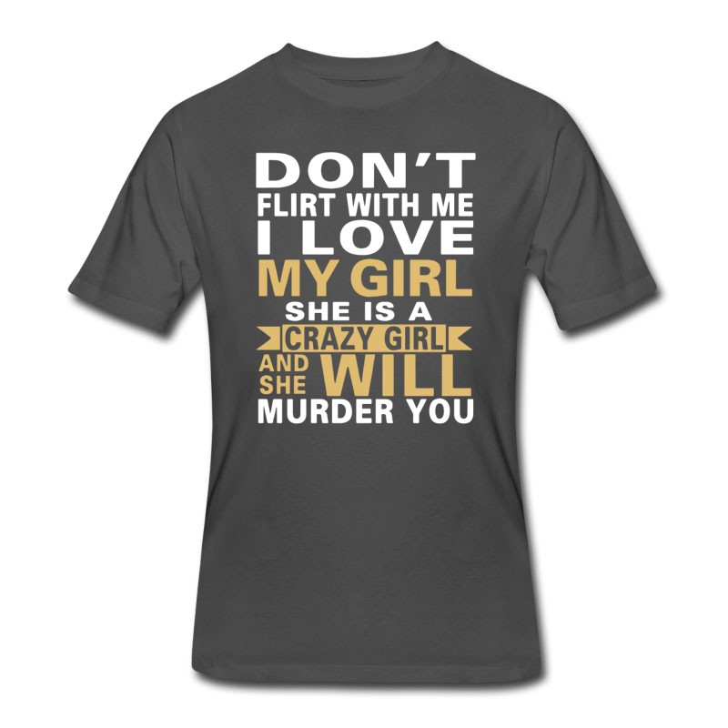 Men's Don T Flirt With Me I Love My Girl She Is A Crazy T-Shirt