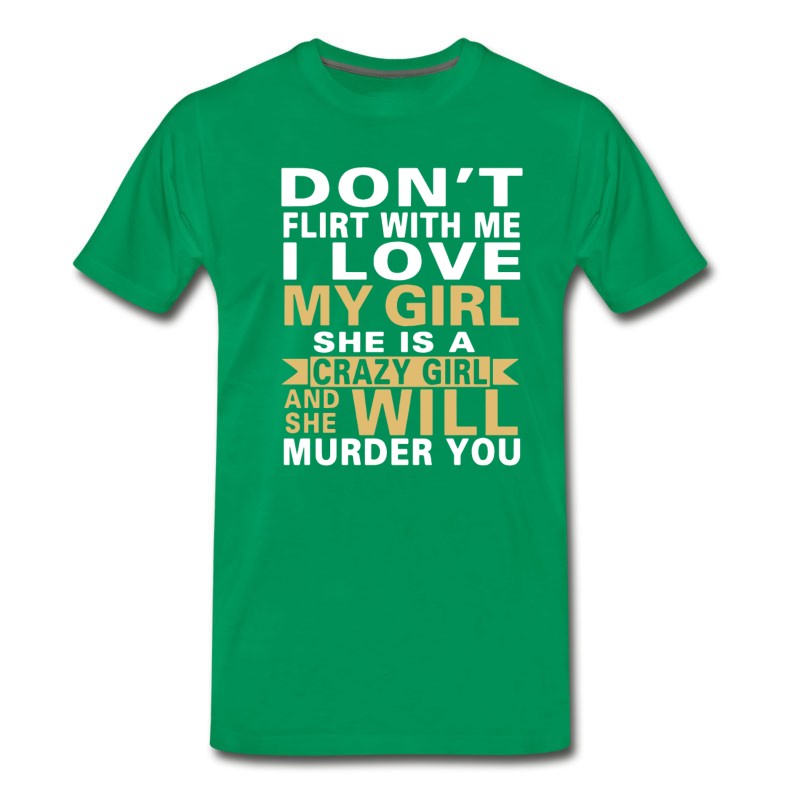 Men's Don T Flirt With Me I Love My Girl She Is A Crazy T-Shirt