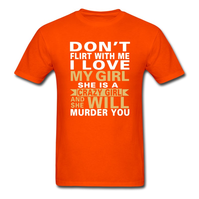 Men's Don T Flirt With Me I Love My Girl She Is A Crazy T-Shirt