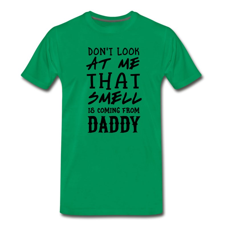 Men's Don't Look At Me. Smell From Daddy T-Shirt