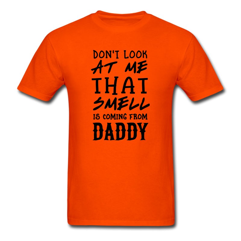 Men's Don't Look At Me. Smell From Daddy T-Shirt