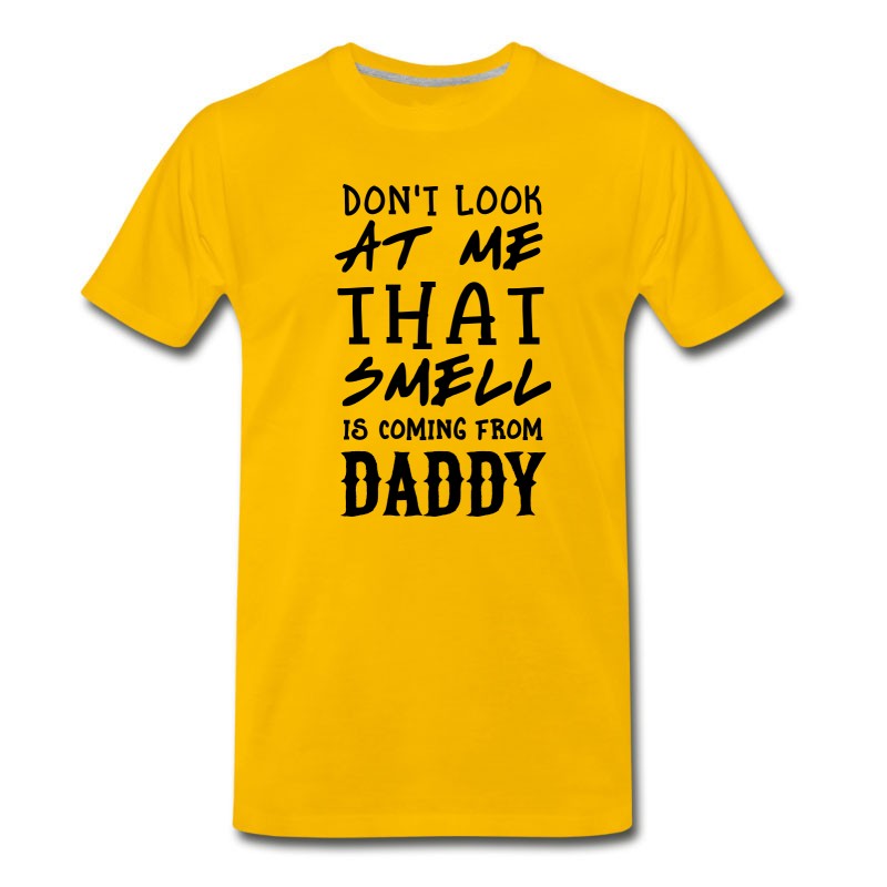 Men's Don't Look At Me. Smell From Daddy T-Shirt