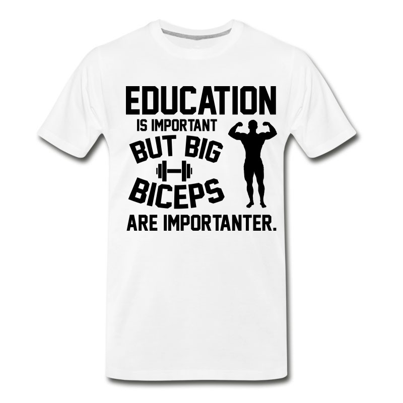 Men's Education Is Important. Big Biceps Are Importanter T-Shirt