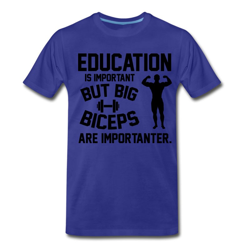 Men's Education Is Important. Big Biceps Are Importanter T-Shirt