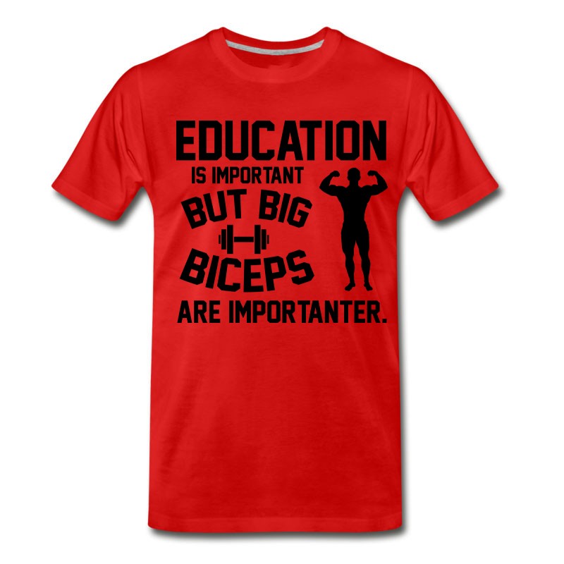 Men's Education Is Important. Big Biceps Are Importanter T-Shirt