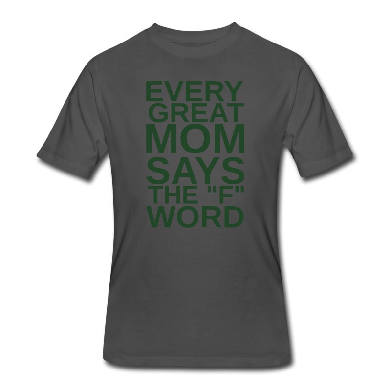 Men's EVERY GREAT MOM - SAYS THE "F" WORD T-Shirt