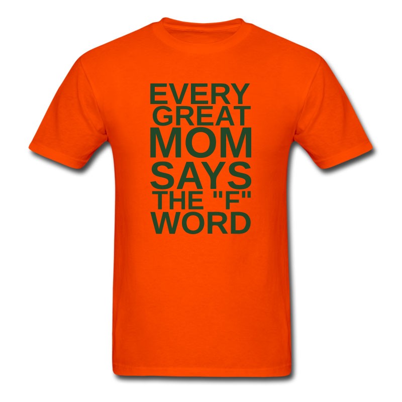 Men's EVERY GREAT MOM - SAYS THE "F" WORD T-Shirt