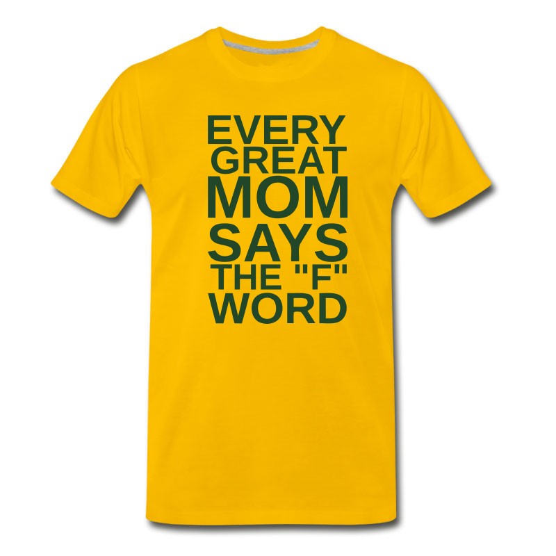 Men's EVERY GREAT MOM - SAYS THE "F" WORD T-Shirt