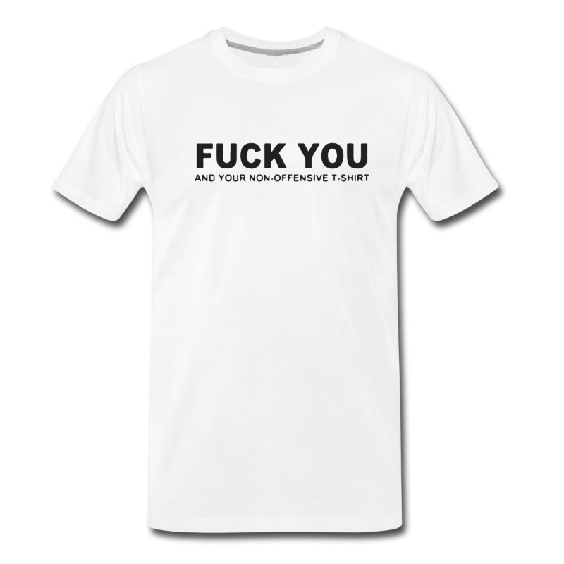 Men's Fuck You And Your Non Offensive T Shirts T-Shirt