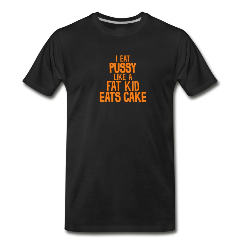 Men's I Eat Pussy Like A Fat Kid Eats Cake T Shirt T-Shirt