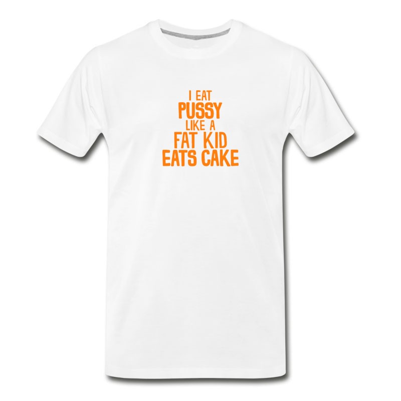 Men's I Eat Pussy Like A Fat Kid Eats Cake T Shirt T-Shirt