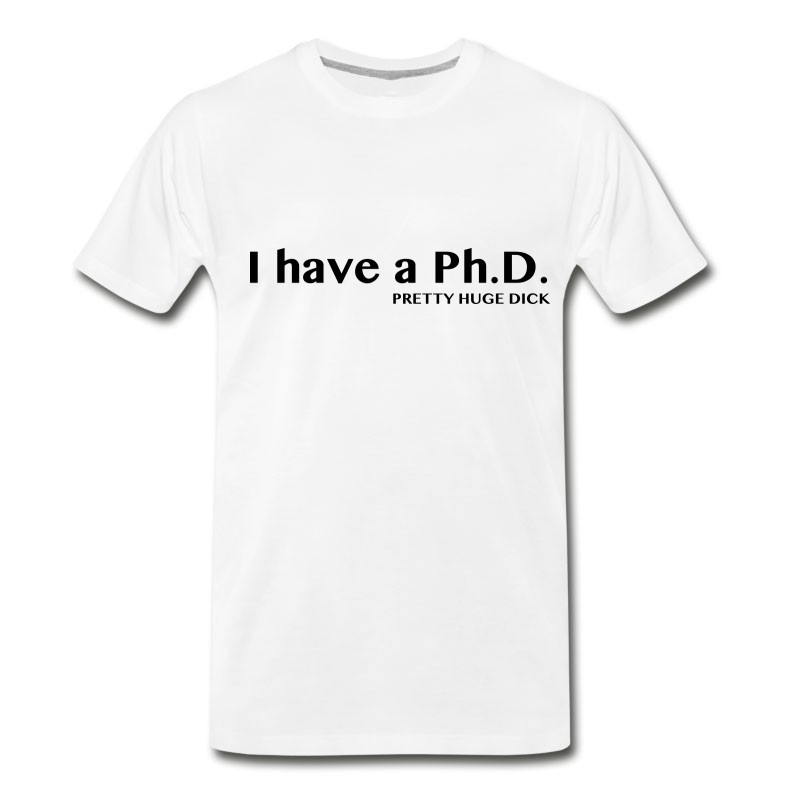 Men's I Have A PhD. Pretty Huge Dick T-Shirt