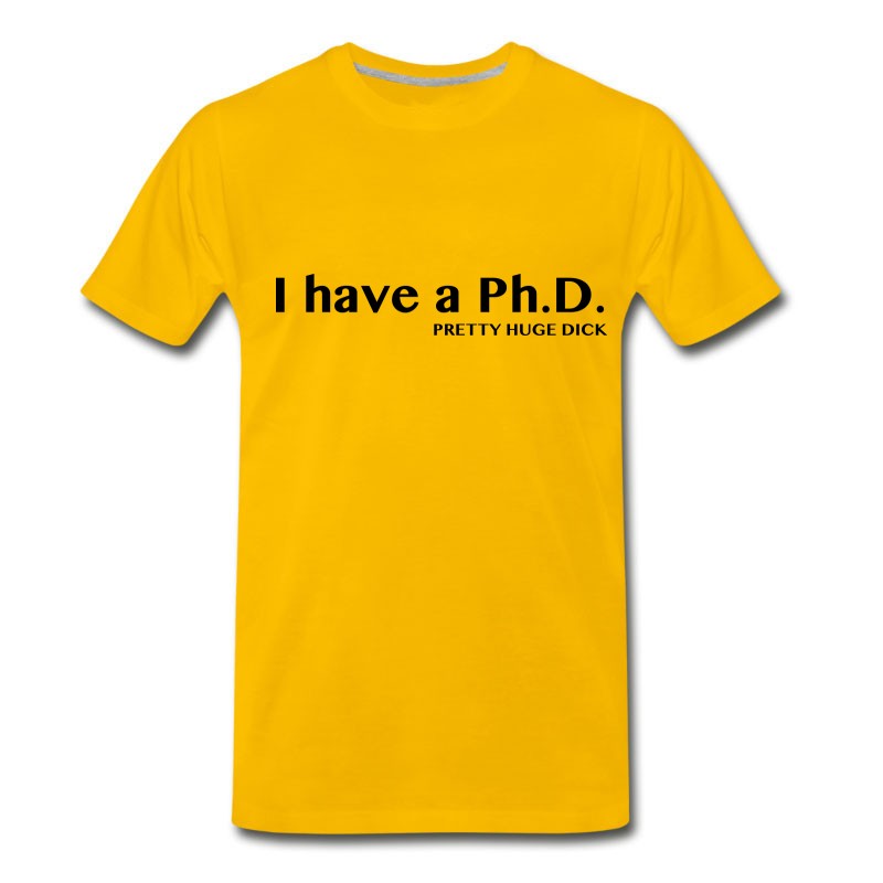 Men's I Have A PhD. Pretty Huge Dick T-Shirt