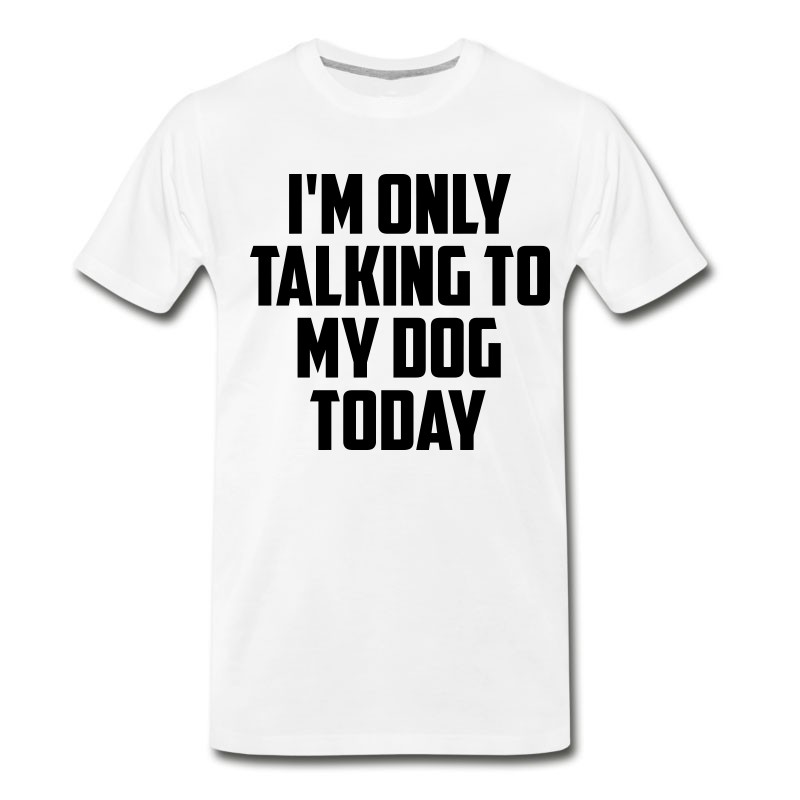 Men's I M Only Talking To My Dog Today Fun Quote T-Shirt