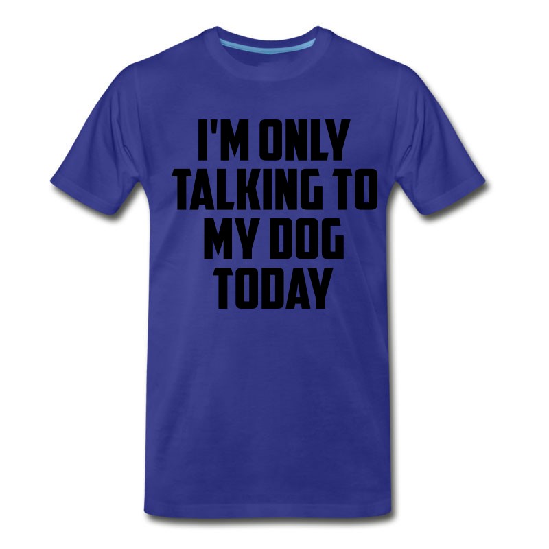 Men's I M Only Talking To My Dog Today Fun Quote T-Shirt