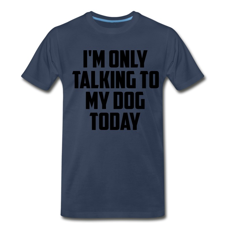 Men's I M Only Talking To My Dog Today Fun Quote T-Shirt