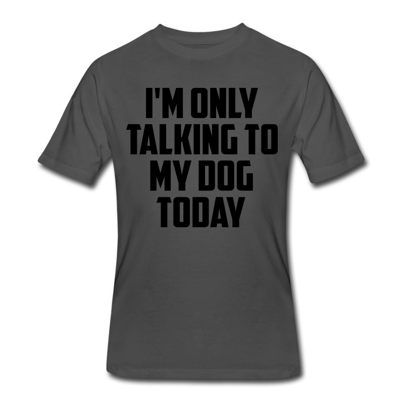 Men's I M Only Talking To My Dog Today Fun Quote T-Shirt