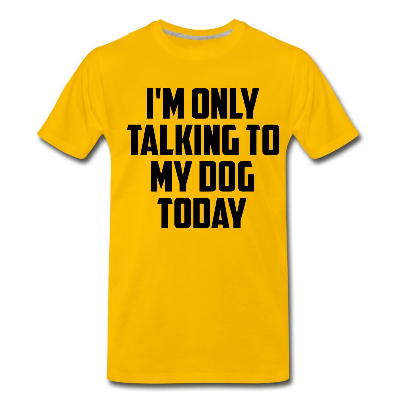 Men's I M Only Talking To My Dog Today Fun Quote T-Shirt