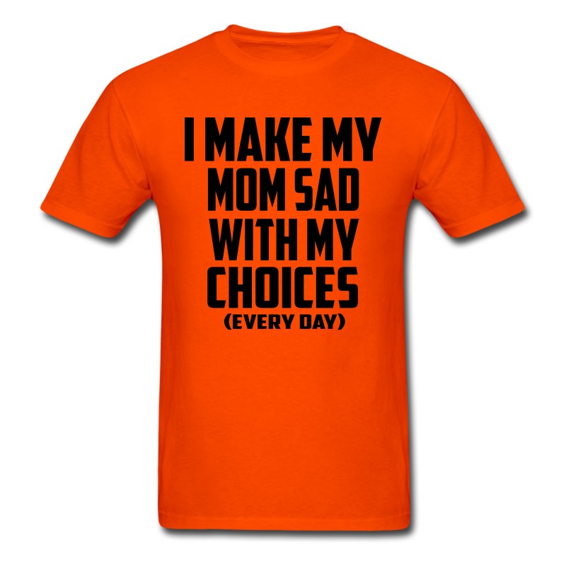 Men's I Make My Mom Sad Every Day T-Shirt