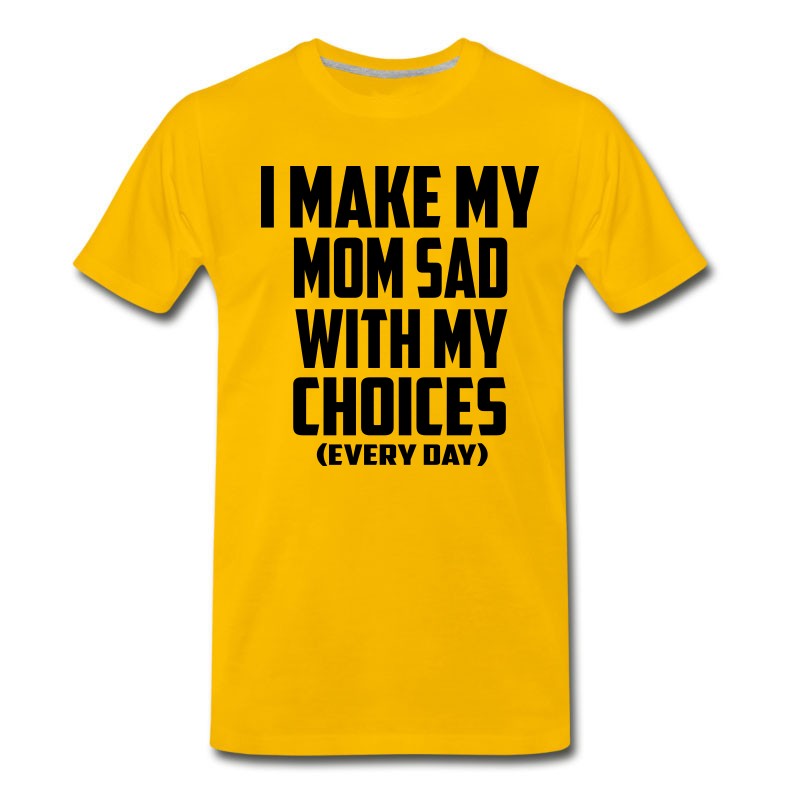 Men's I Make My Mom Sad Every Day T-Shirt