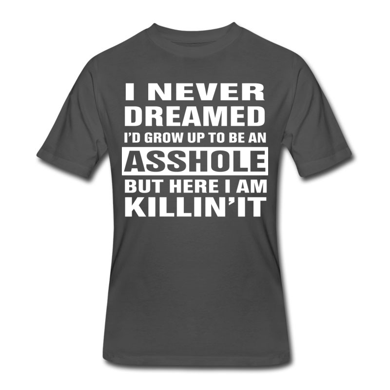 Men's I Never Dreamed I'd Grow Up To Be An Asshole T-Shirt