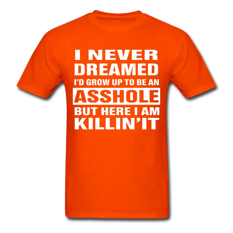 Men's I Never Dreamed I'd Grow Up To Be An Asshole T-Shirt