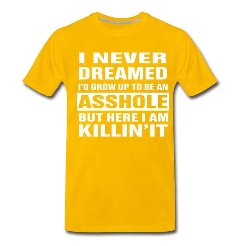 Men's I Never Dreamed I'd Grow Up To Be An Asshole T-Shirt