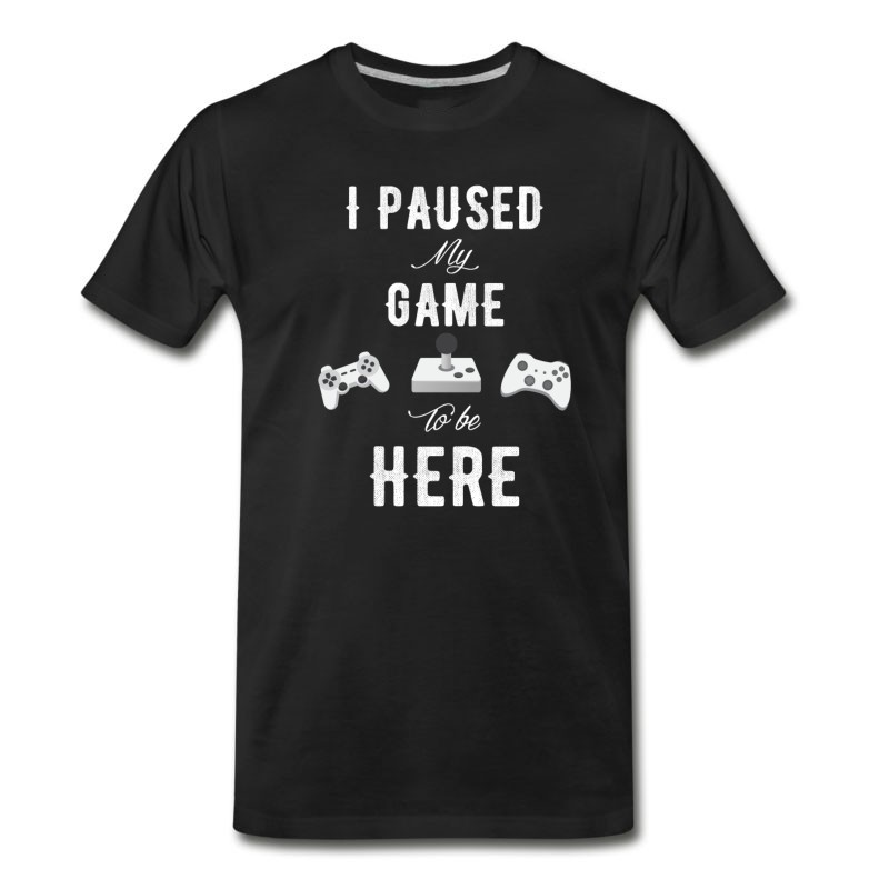 Men's I Paused My Game To Be Here T-Shirt