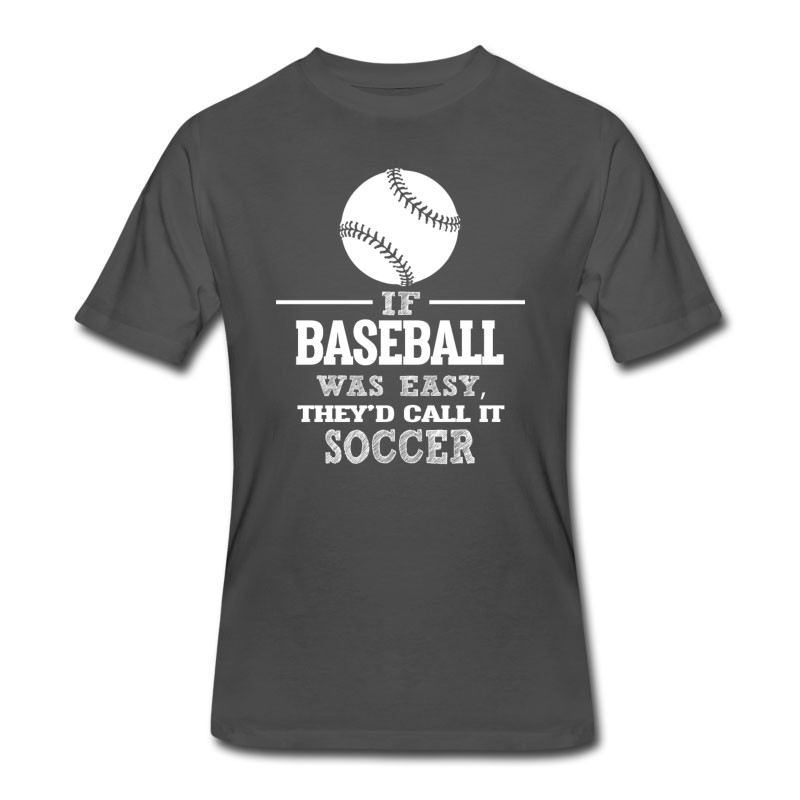 Men's If Baseball Was Easy, They'd Call It Soccer T-Shirt