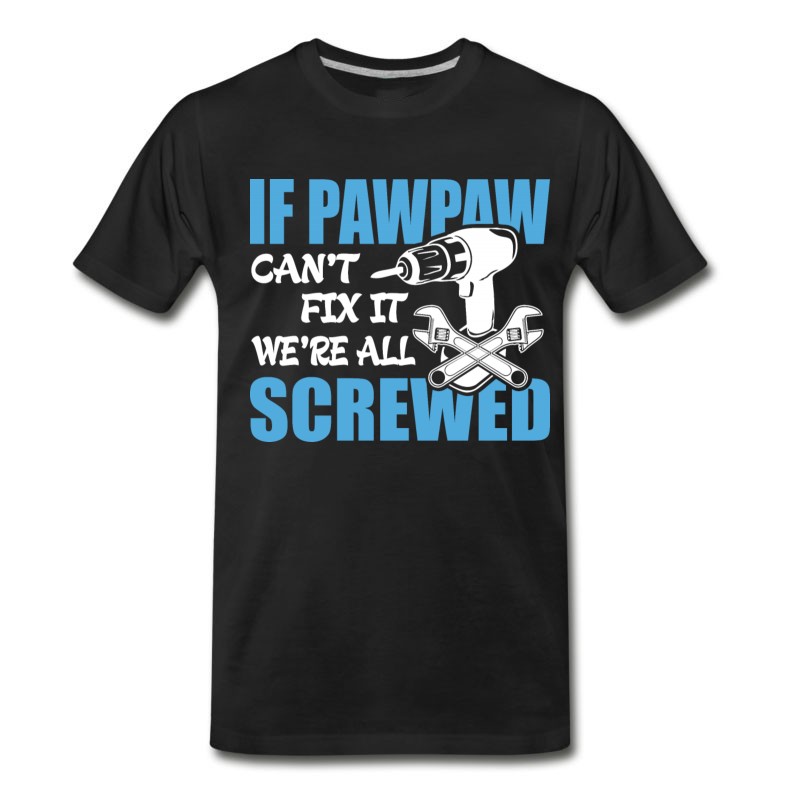 Men's If Pawpaw Can't Fix It Were It We're All Screwed T-Shirt