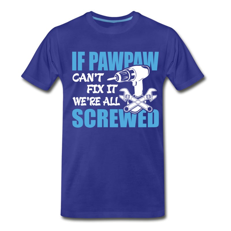 Men's If Pawpaw Can't Fix It Were It We're All Screwed T-Shirt